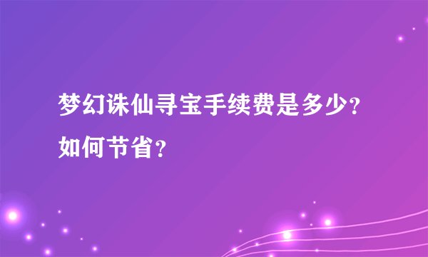 梦幻诛仙寻宝手续费是多少？如何节省？