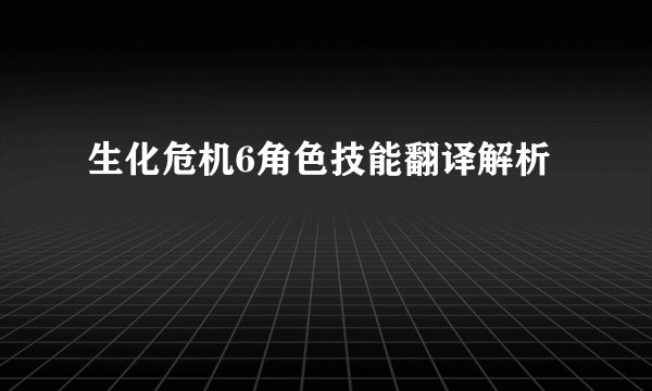 生化危机6角色技能翻译解析