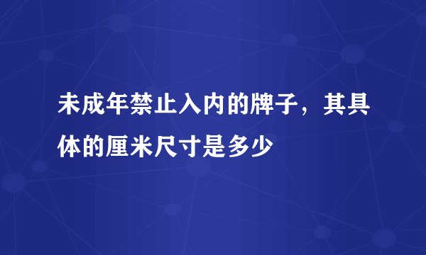 未成年禁止入内的牌子，其具体的厘米尺寸是多少