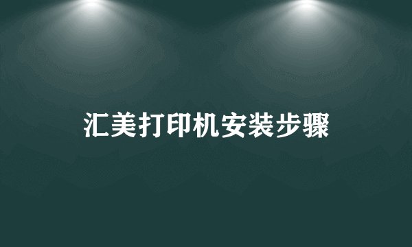 汇美打印机安装步骤