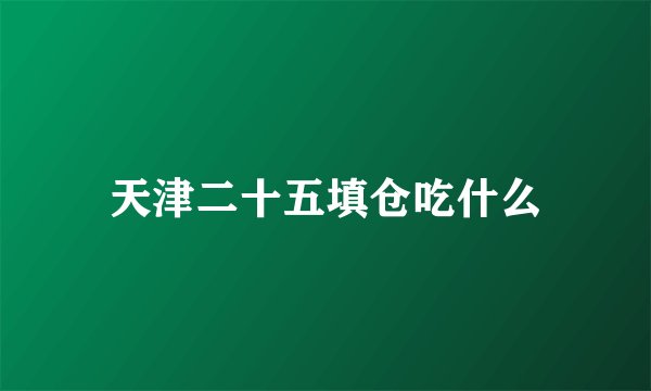 天津二十五填仓吃什么