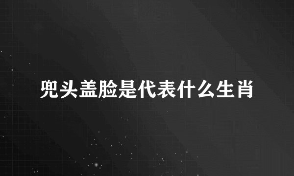 兜头盖脸是代表什么生肖