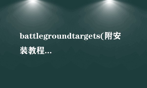 battlegroundtargets(附安装教程)下载,软件介绍_battlegroundtargets(附安装教程)下载,软件是什么