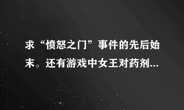 求“愤怒之门”事件的先后始末。还有游戏中女王对药剂师的背叛有什么反应？