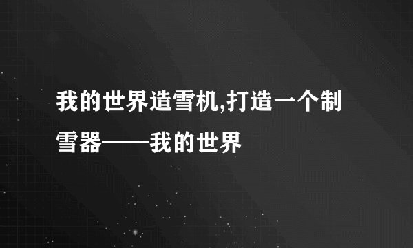 我的世界造雪机,打造一个制雪器——我的世界