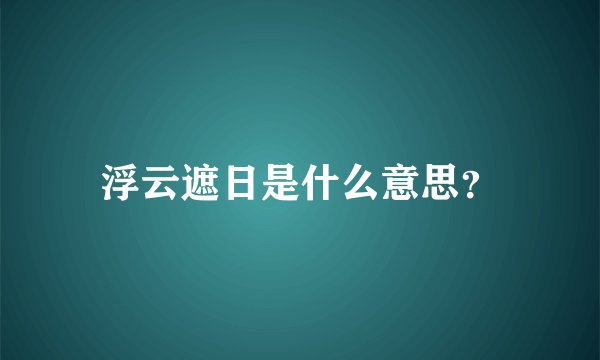 浮云遮日是什么意思？