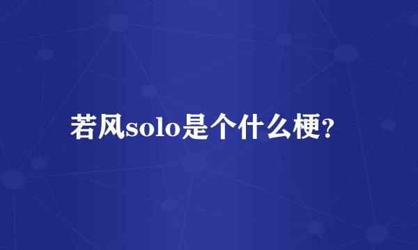 若风solo是个什么梗？