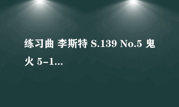 练习曲 李斯特 S.139 No.5 鬼火 5-10级 殿堂级 何嘉驹贡献号 572号