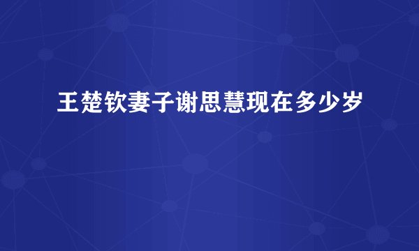 王楚钦妻子谢思慧现在多少岁