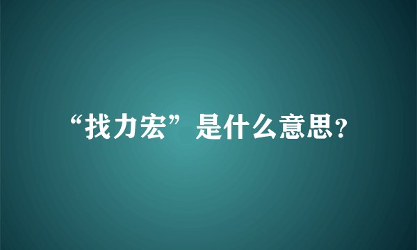“找力宏”是什么意思？