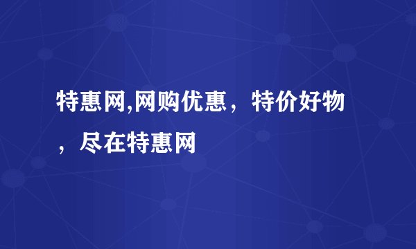 特惠网,网购优惠，特价好物，尽在特惠网