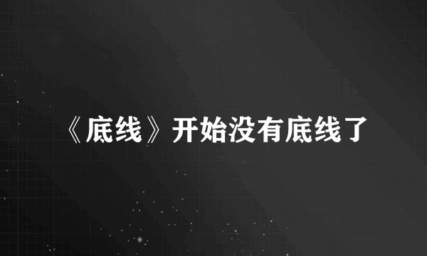 《底线》开始没有底线了