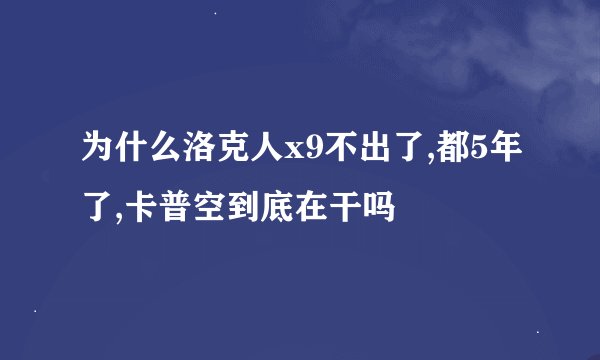 为什么洛克人x9不出了,都5年了,卡普空到底在干吗
