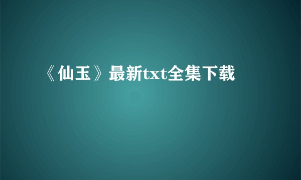 《仙玉》最新txt全集下载