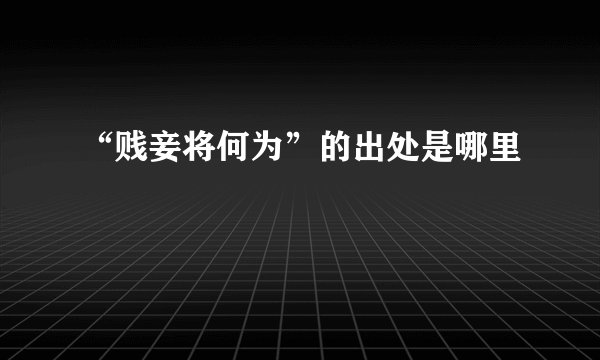 “贱妾将何为”的出处是哪里
