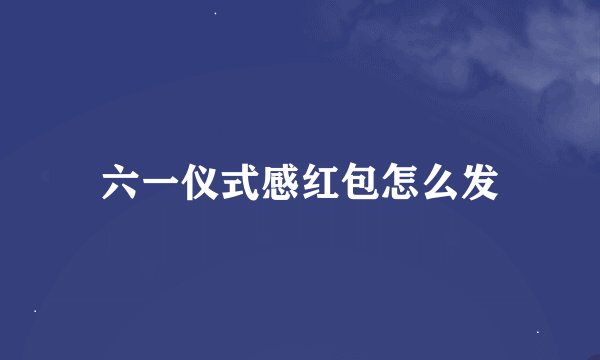 六一仪式感红包怎么发
