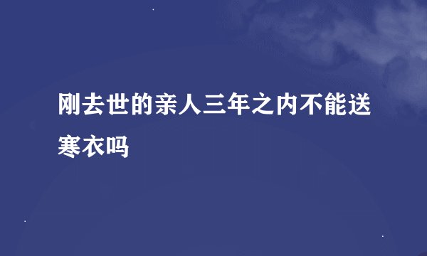 刚去世的亲人三年之内不能送寒衣吗