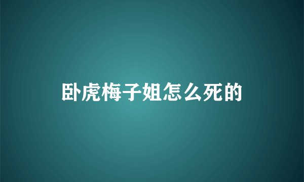 卧虎梅子姐怎么死的