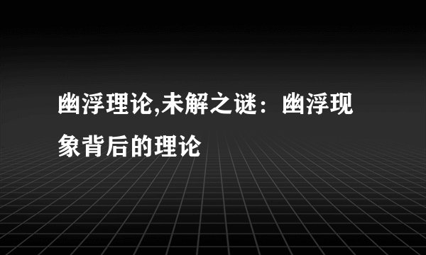 幽浮理论,未解之谜：幽浮现象背后的理论