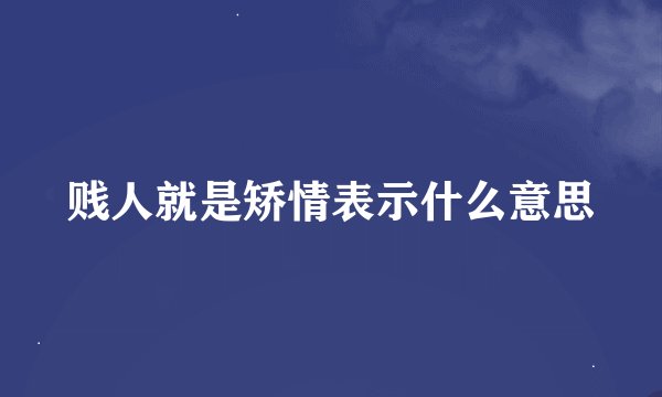 贱人就是矫情表示什么意思