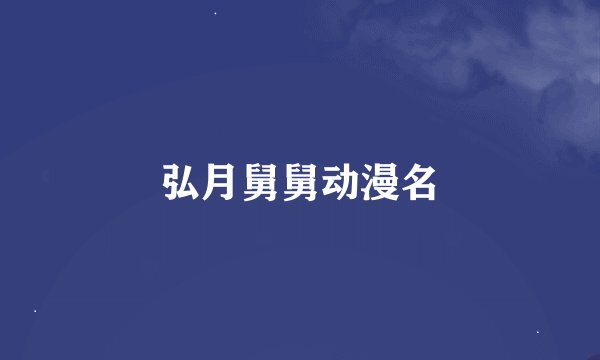 弘月舅舅动漫名