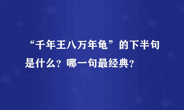 “千年王八万年龟”的下半句是什么？哪一句最经典？