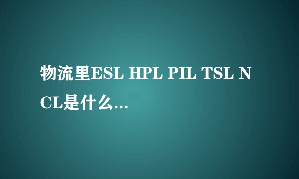物流里ESL HPL PIL TSL NCL是什么船公司啊