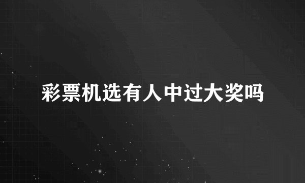 彩票机选有人中过大奖吗