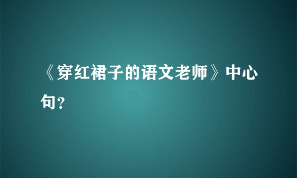 《穿红裙子的语文老师》中心句？