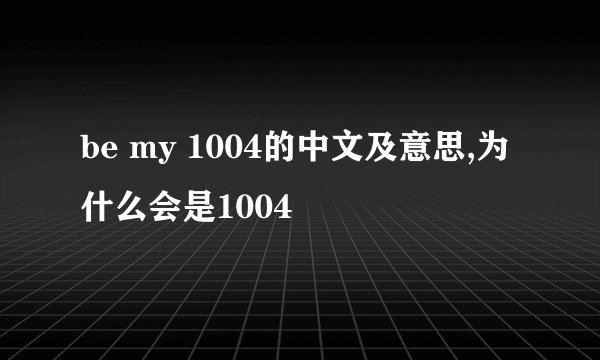 be my 1004的中文及意思,为什么会是1004