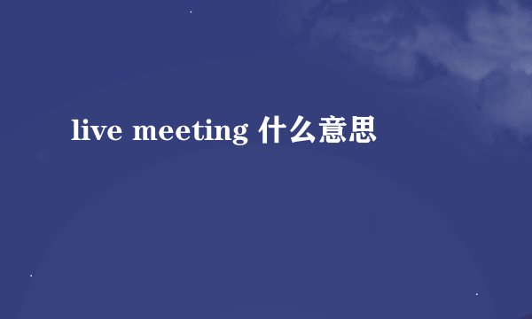 live meeting 什么意思
