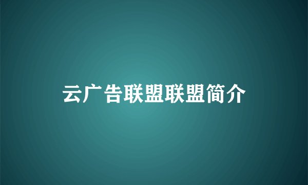 云广告联盟联盟简介