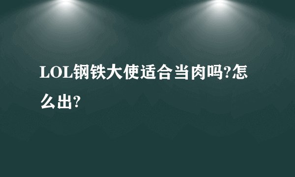 LOL钢铁大使适合当肉吗?怎么出?