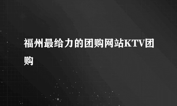 福州最给力的团购网站KTV团购