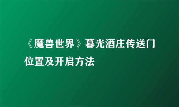 《魔兽世界》暮光酒庄传送门位置及开启方法