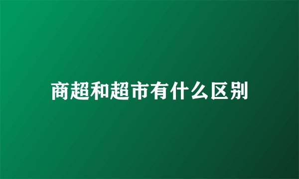 商超和超市有什么区别