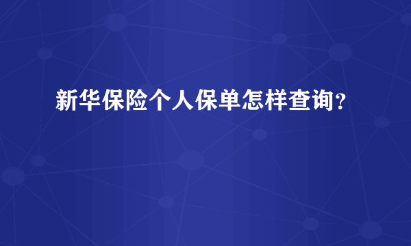 新华保险个人保单怎样查询？