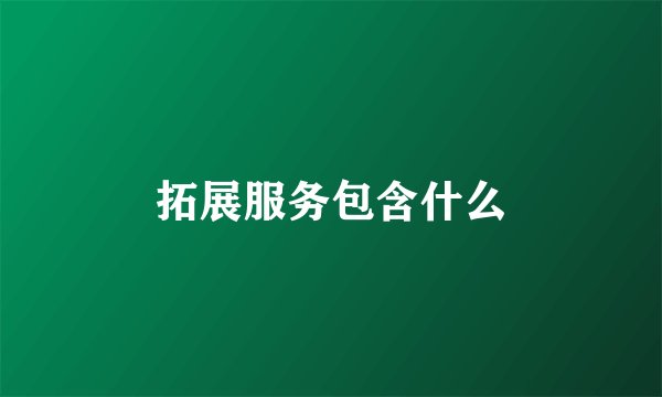 拓展服务包含什么