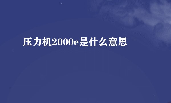 压力机2000e是什么意思