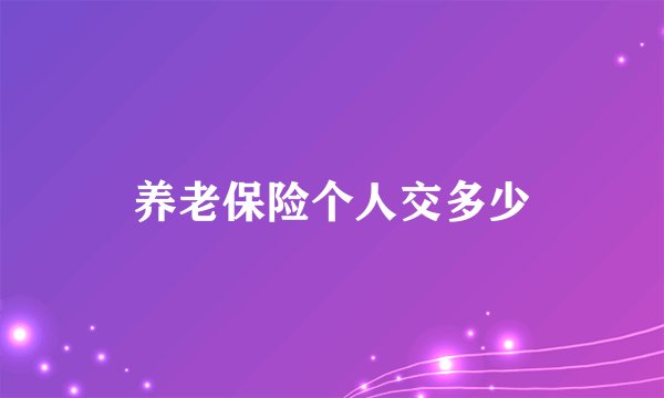 养老保险个人交多少
