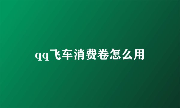 qq飞车消费卷怎么用