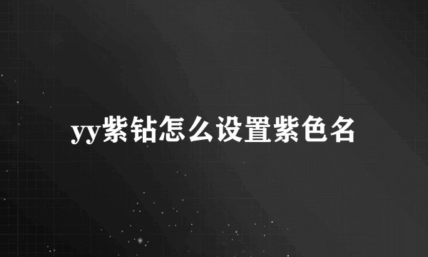 yy紫钻怎么设置紫色名