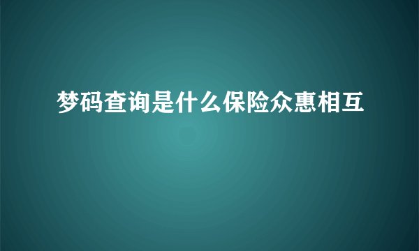梦码查询是什么保险众惠相互