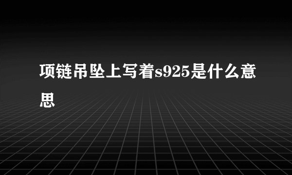 项链吊坠上写着s925是什么意思