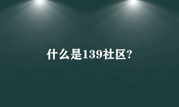 什么是139社区?