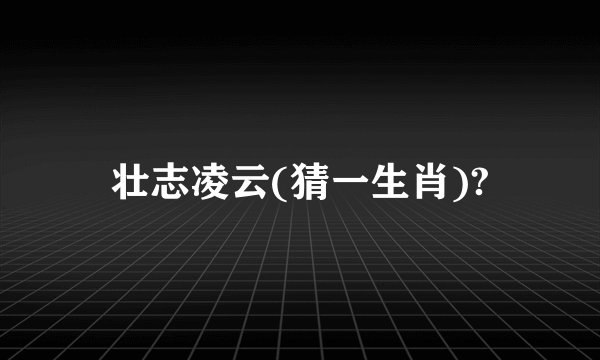 壮志凌云(猜一生肖)?