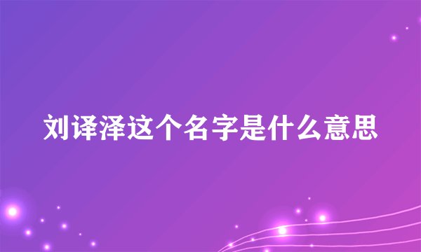 刘译泽这个名字是什么意思