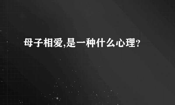 母子相爱,是一种什么心理？