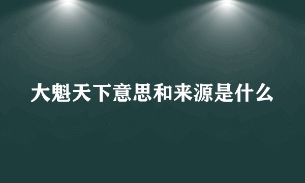 大魁天下意思和来源是什么