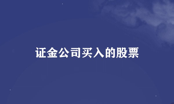 证金公司买入的股票